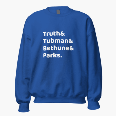 Truth, Tubman, Bethune, & Parks Sweatshirt